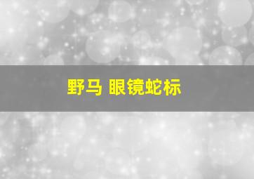 野马 眼镜蛇标